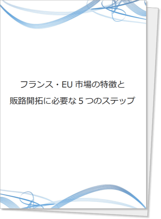 フランス・EU市場の特徴と販路開拓に必要な5つのステップ 無料レポート